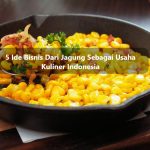 5 Ide Bisnis Dari Jagung Sebagai Usaha Kuliner Indonesia