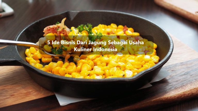 5 Ide Bisnis Dari Jagung Sebagai Usaha Kuliner Indonesia
